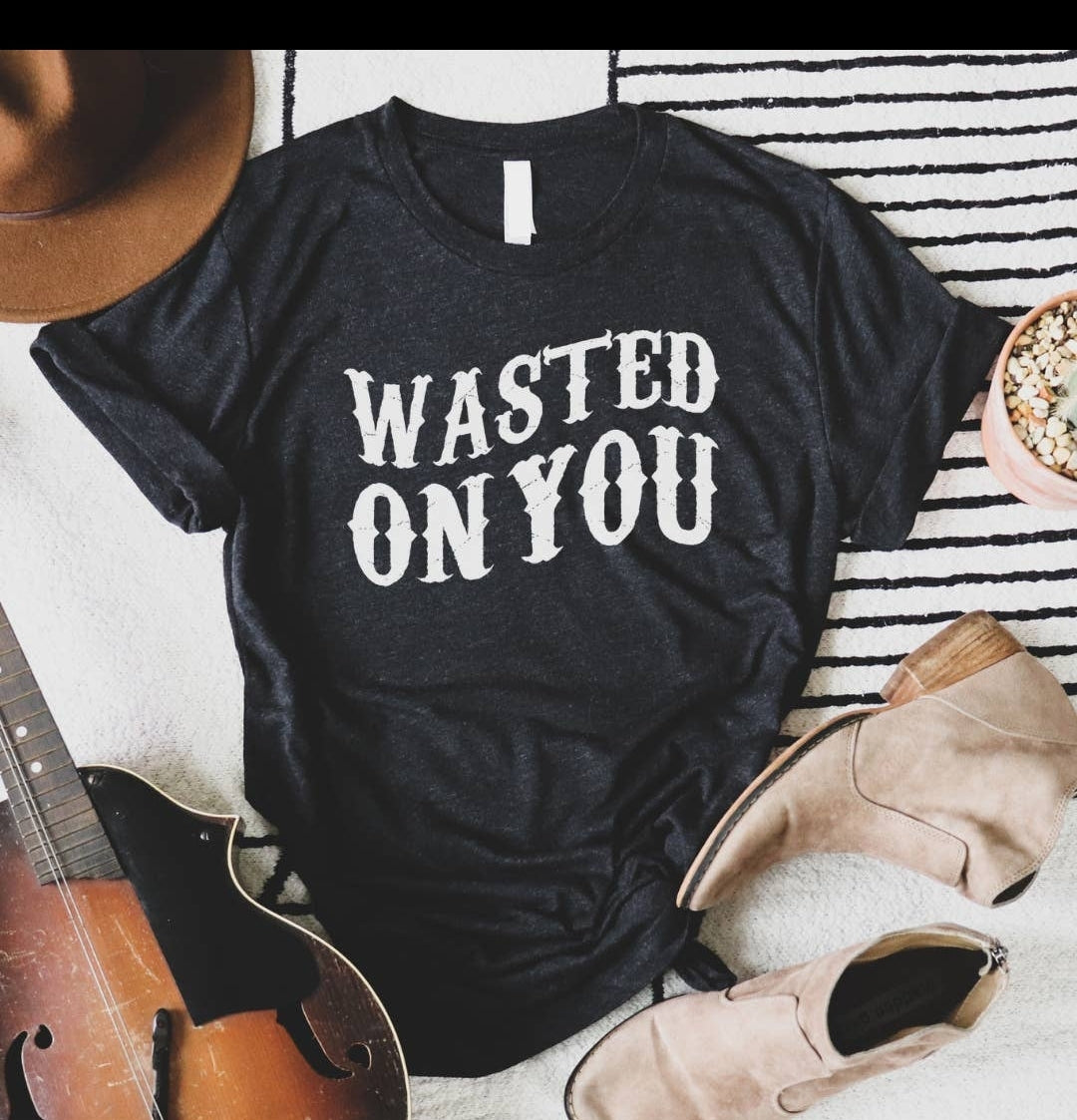 Wasted on you t-shirt